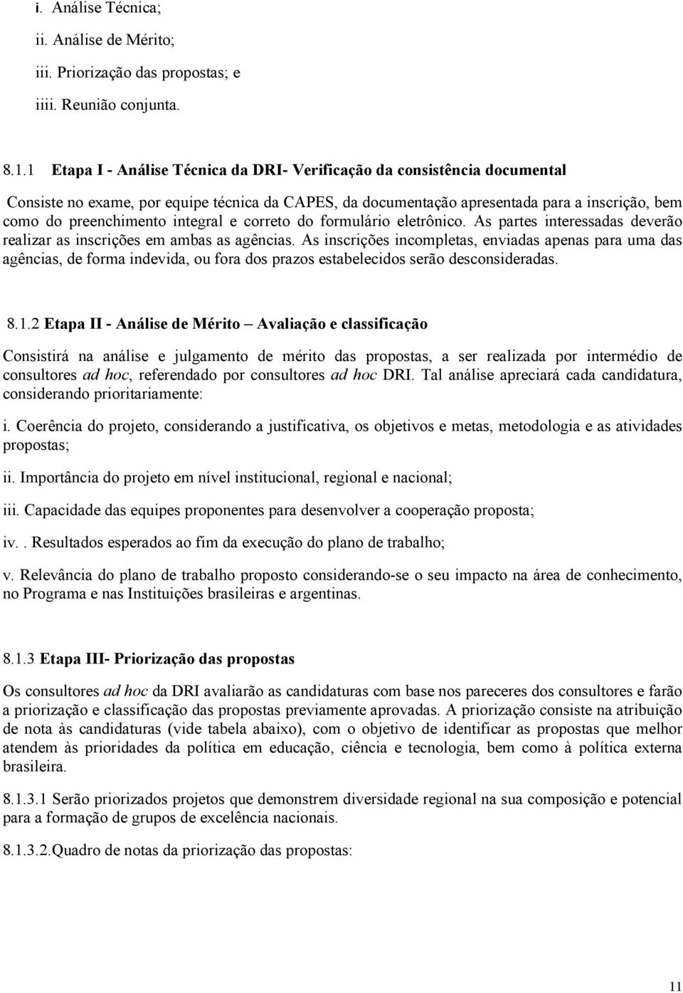 integral e correto do formulário eletrônico. As partes interessadas deverão realizar as inscrições em ambas as agências.