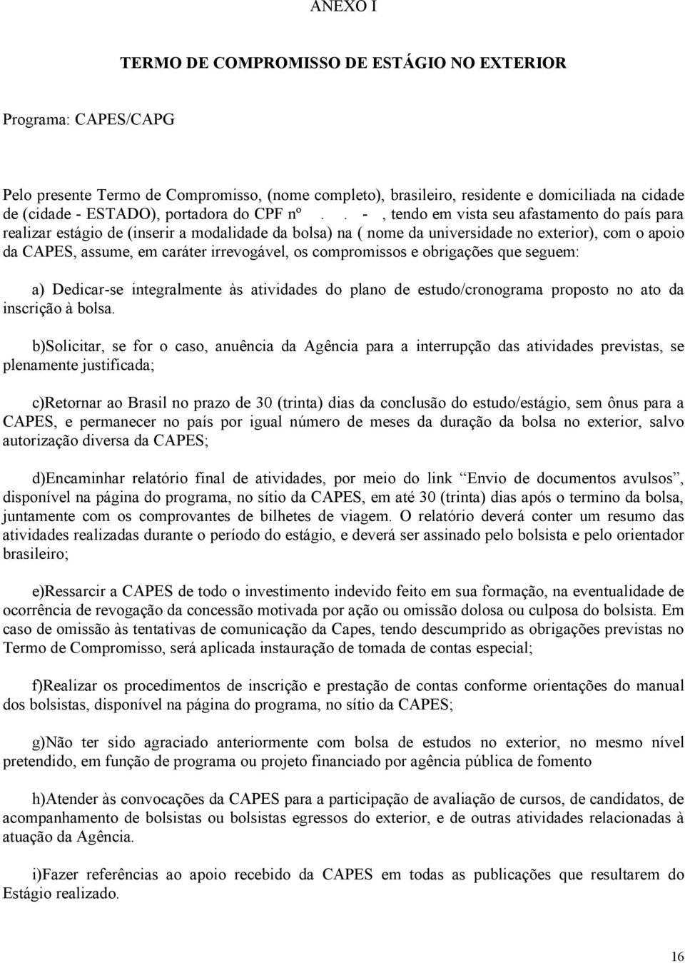 . -, tendo em vista seu afastamento do país para realizar estágio de (inserir a modalidade da bolsa) na ( nome da universidade no exterior), com o apoio da CAPES, assume, em caráter irrevogável, os