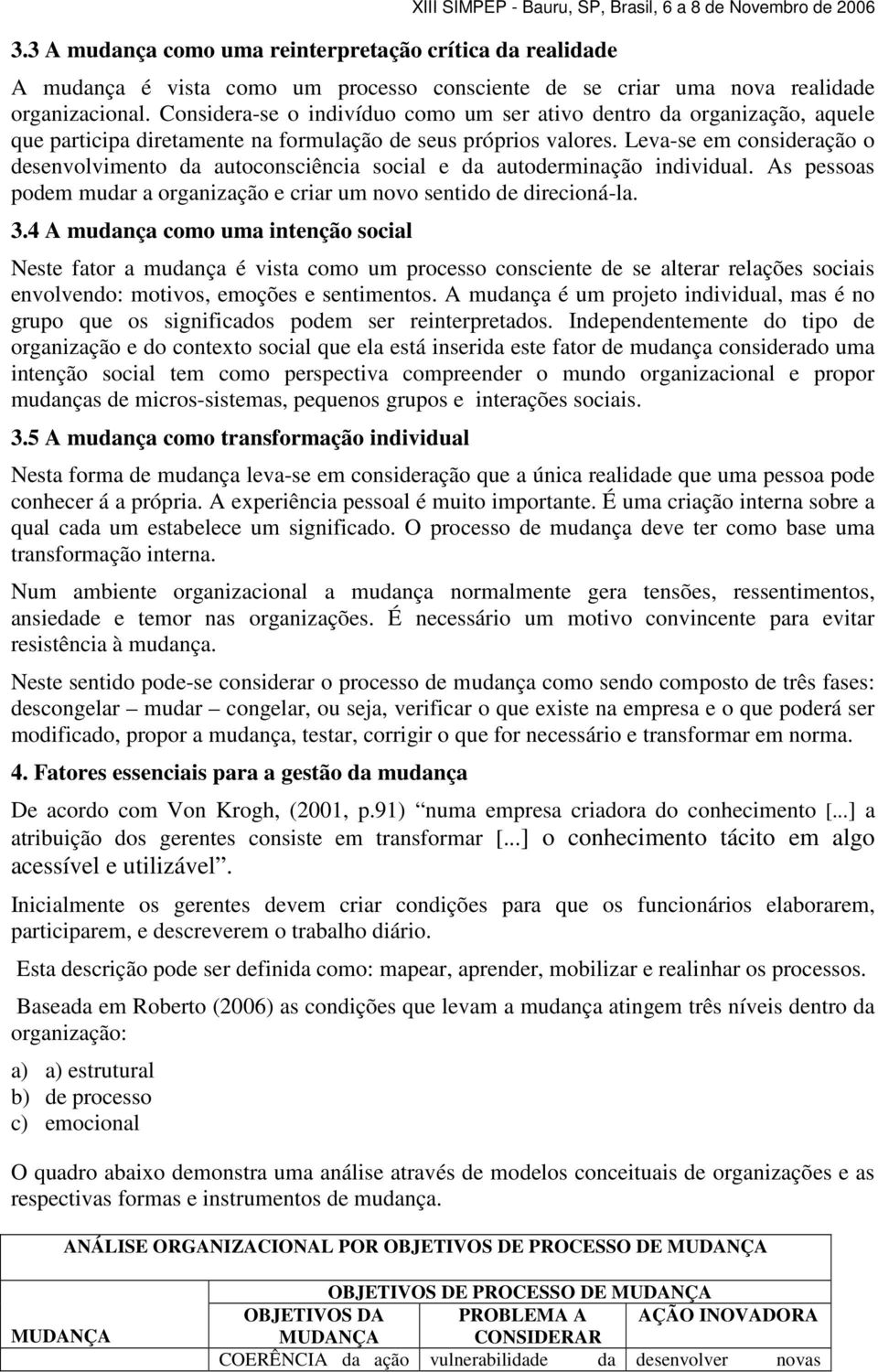 Leva-se em consideração o desenvolvimento da autoconsciência social e da autoderminação individual. As pessoas podem mudar a organização e criar um novo sentido de direcioná-la. 3.