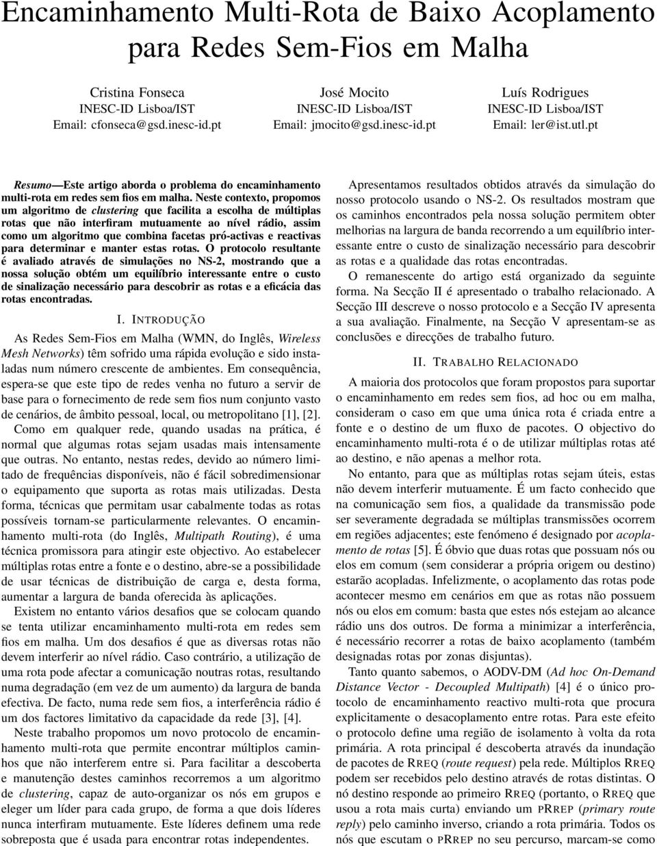 Neste contexto, propomos um algoritmo de clustering que facilita a escolha de múltiplas rotas que não interfiram mutuamente ao nível rádio, assim como um algoritmo que combina facetas pró-activas e