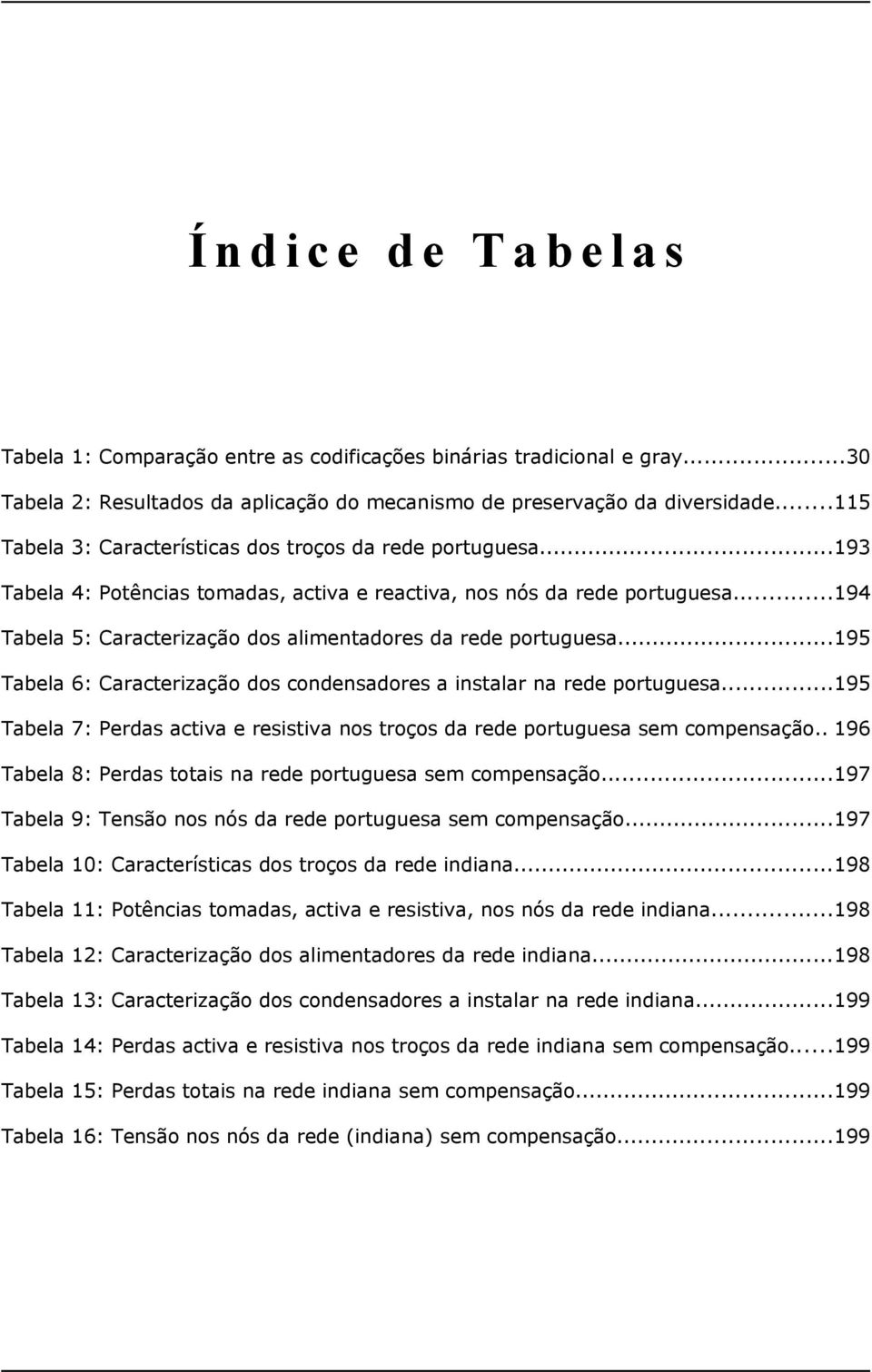..194 Tabela 5: Caracterização dos alimentadores da rede portuguesa...195 Tabela 6: Caracterização dos condensadores a instalar na rede portuguesa.