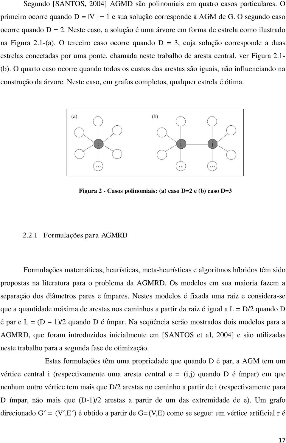 O terceiro caso ocorre quando D = 3, cuja solução corresponde a duas estrelas conectadas por uma ponte, chamada neste trabalho de aresta central, ver Figura 2.1- (b).