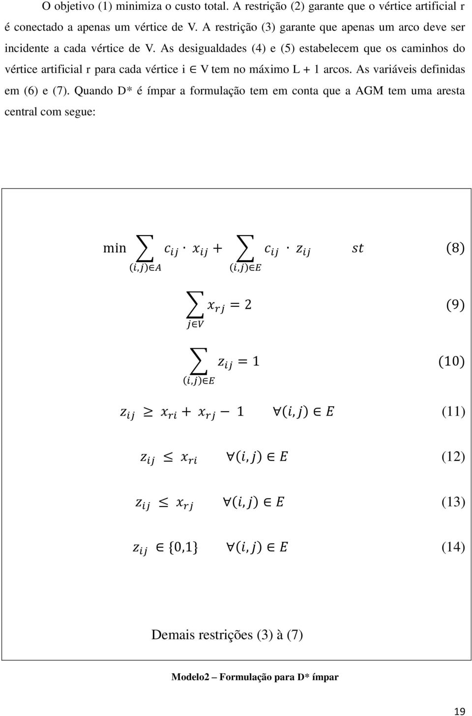As desigualdades (4) e (5) estabelecem que os caminhos do vértice artificial r para cada vértice i V tem no máximo L + 1 arcos.