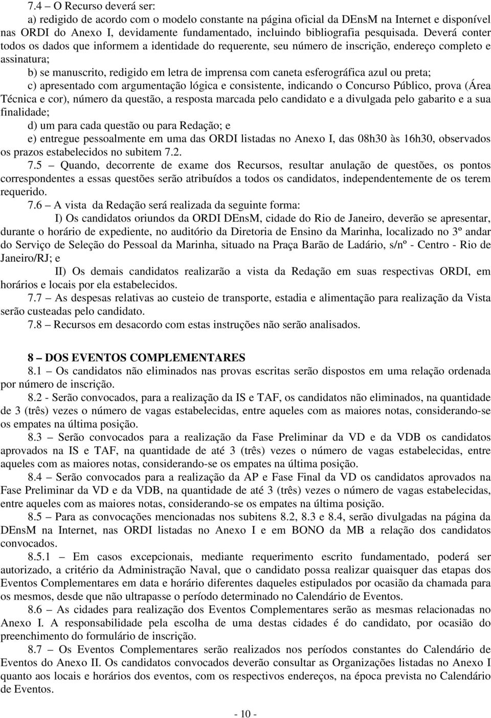 Deverá conter todos os dados que informem a identidade do requerente, seu número de inscrição, endereço completo e assinatura; b) se manuscrito, redigido em letra de imprensa com caneta esferográfica