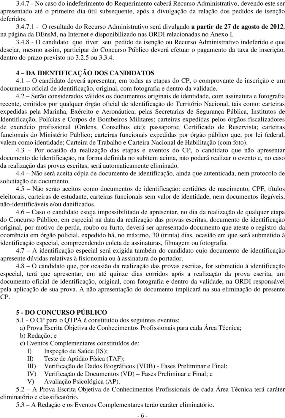 7.1 - O resultado do Recurso Administrativo será divulgado a partir de 27 de agosto de 2012, na página da DEnsM, na Internet e disponibilizado nas ORDI relacionadas no Anexo I. 3.4.