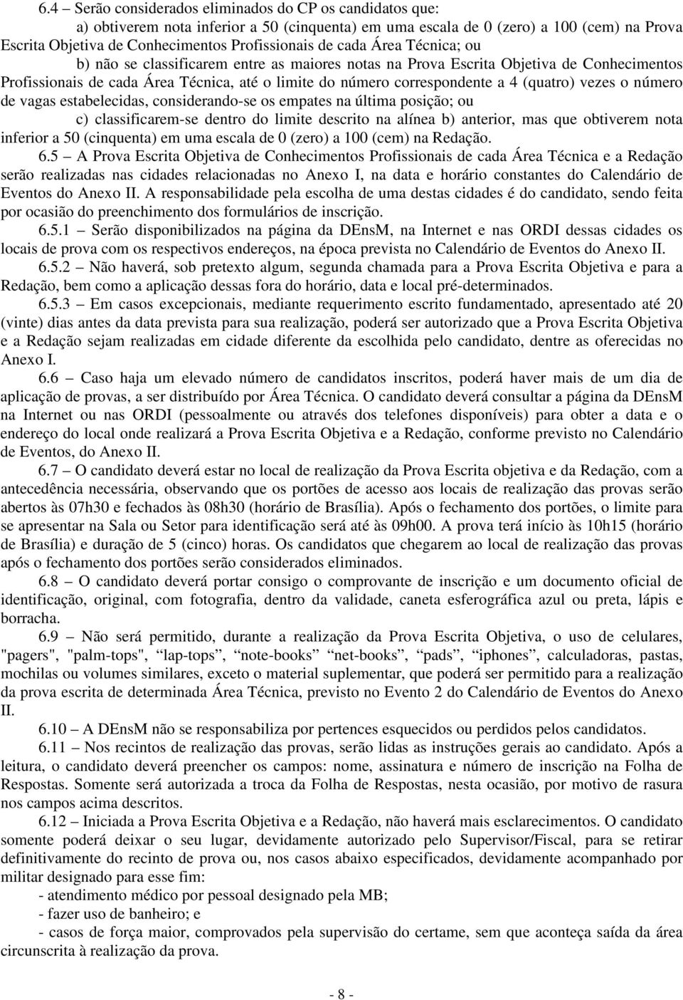 (quatro) vezes o número de vagas estabelecidas, considerando-se os empates na última posição; ou c) classificarem-se dentro do limite descrito na alínea b) anterior, mas que obtiverem nota inferior a