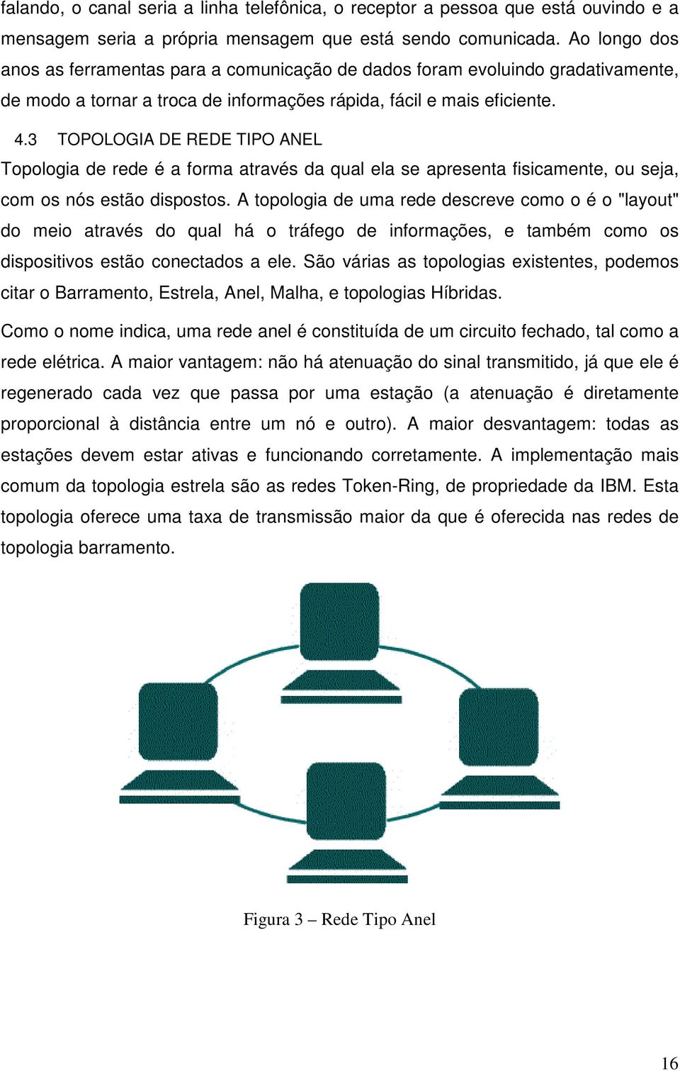 3 TOPOLOGIA DE REDE TIPO ANEL Topologia de rede é a forma através da qual ela se apresenta fisicamente, ou seja, com os nós estão dispostos.