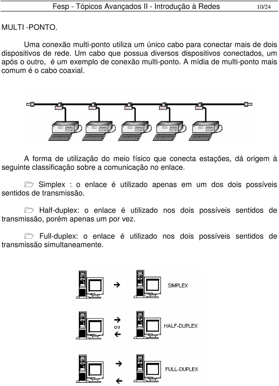 A forma de utilização do meio físico que conecta estações, dá origem à seguinte classificação sobre a comunicação no enlace.