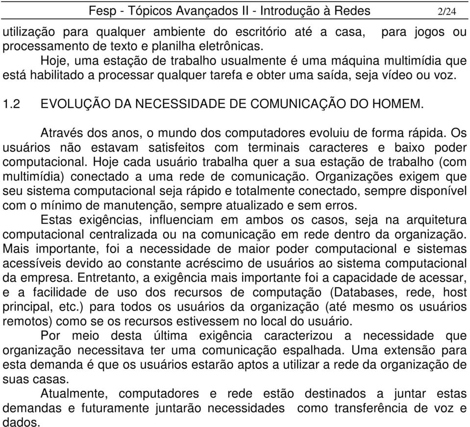 2 EVOLUÇÃO DA NECESSIDADE DE COMUNICAÇÃO DO HOMEM. Através dos anos, o mundo dos computadores evoluiu de forma rápida.