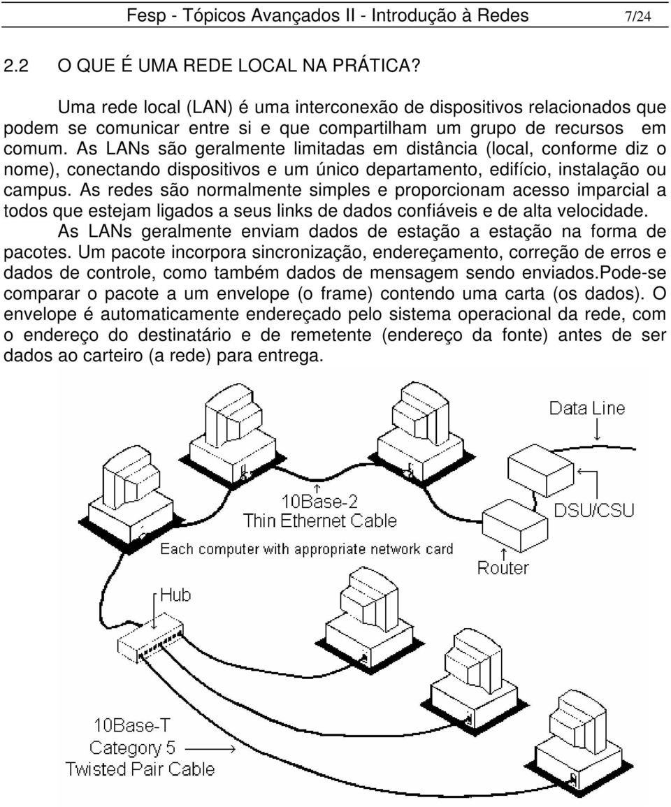 As LANs são geralmente limitadas em distância (local, conforme diz o nome), conectando dispositivos e um único departamento, edifício, instalação ou campus.