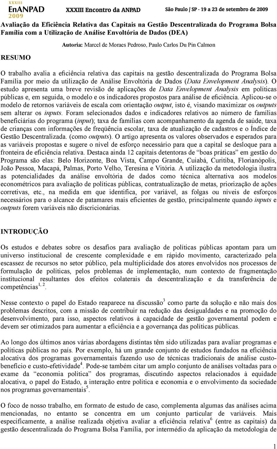 Analysis). O estudo apresenta uma breve revisão de aplicações de Data Envelopment Analysis em políticas públicas e, em seguida, o modelo e os indicadores propostos para análise de eficiência.