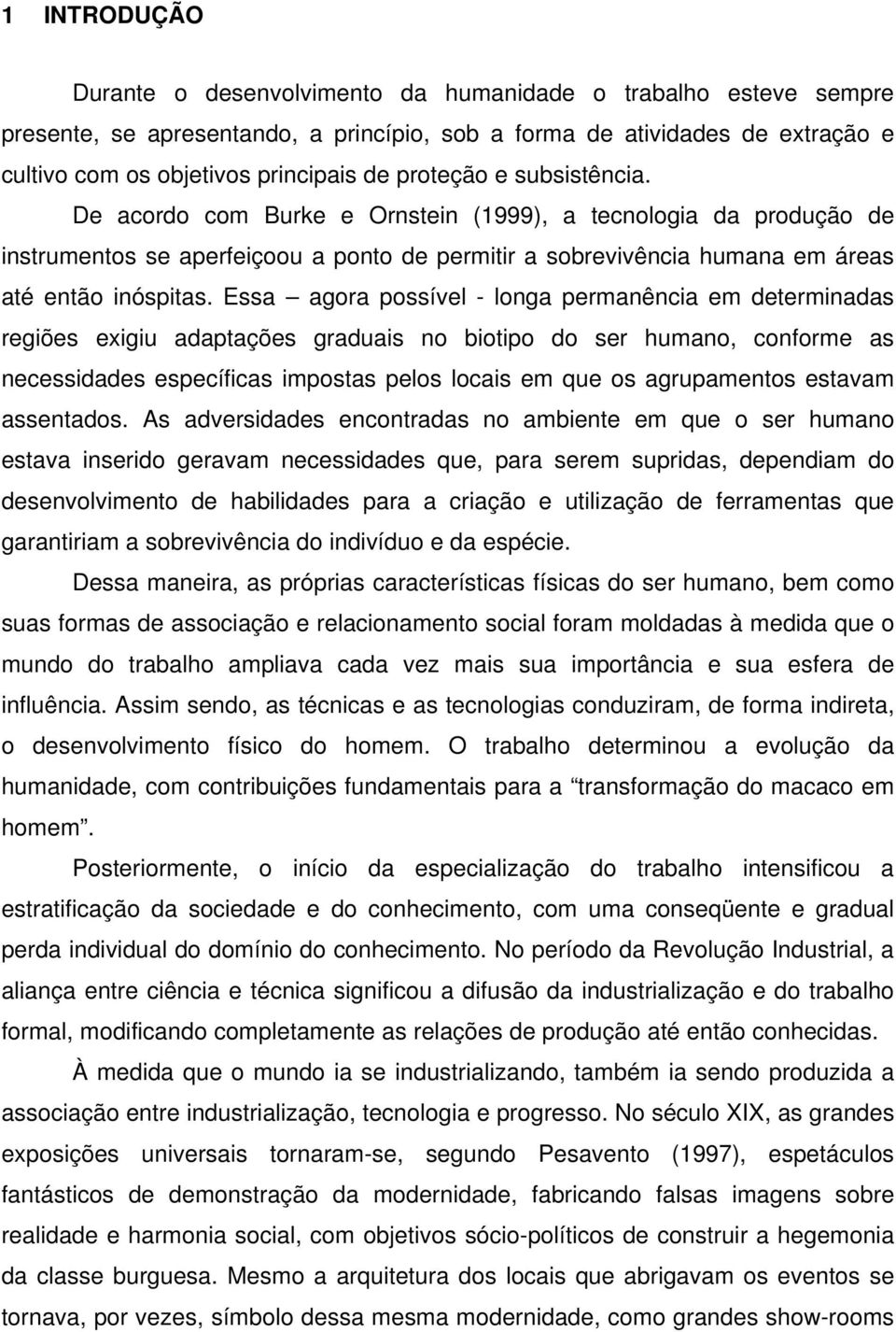 Essa agora possível - longa permanência em determinadas regiões exigiu adaptações graduais no biotipo do ser humano, conforme as necessidades específicas impostas pelos locais em que os agrupamentos