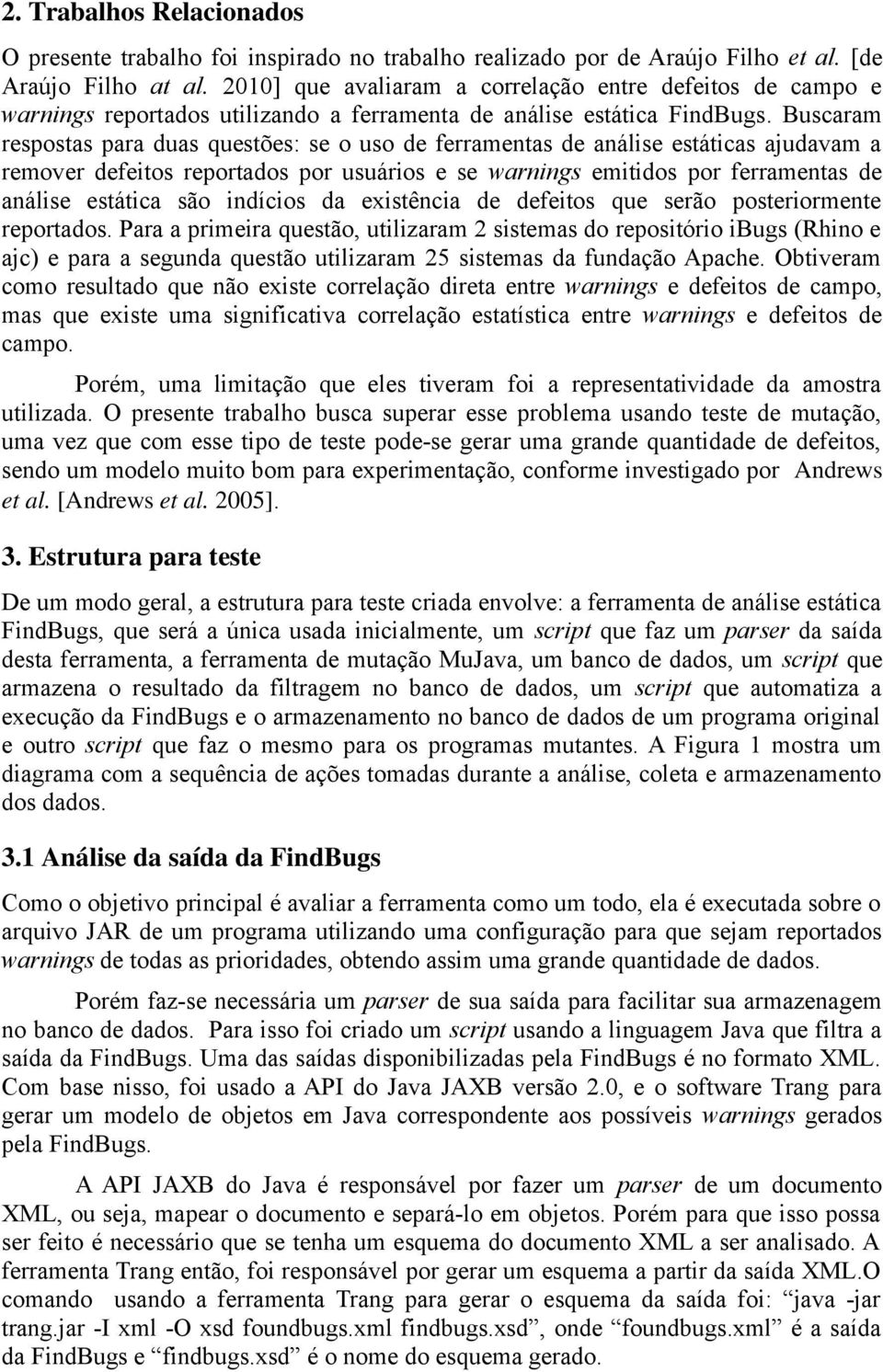 Buscaram respostas para duas questões: se o uso de ferramentas de análise estáticas ajudavam a remover defeitos reportados por usuários e se warnings emitidos por ferramentas de análise estática são