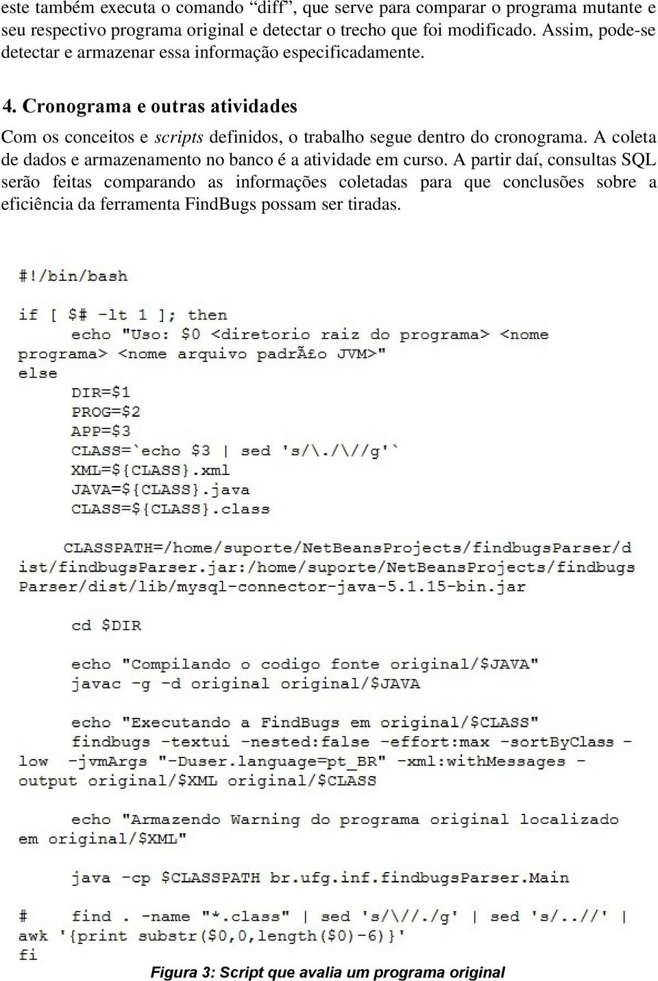 Cronograma e outras atividades Com os conceitos e scripts definidos, o trabalho segue dentro do cronograma.