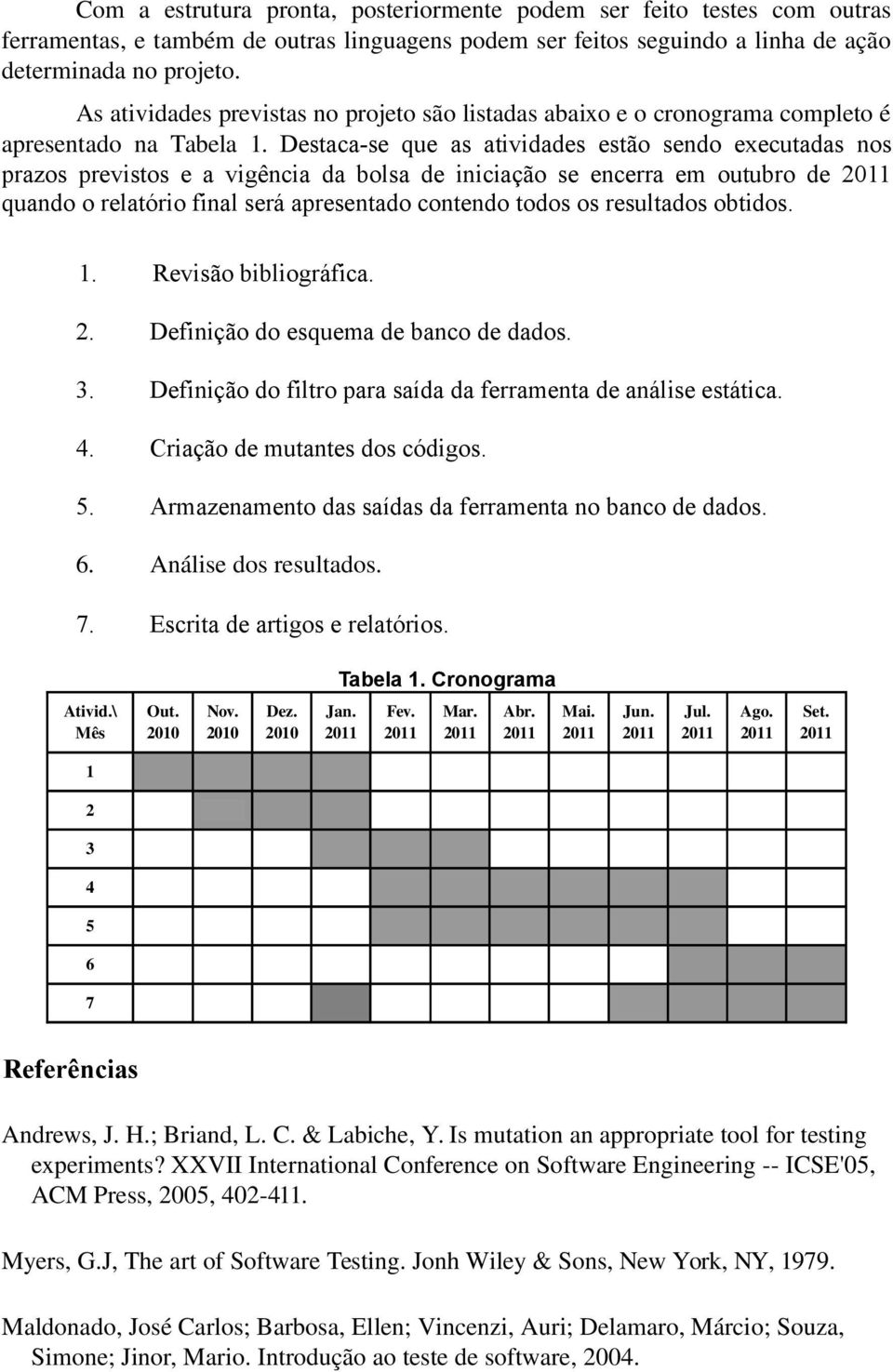 Destaca-se que as atividades estão sendo executadas nos prazos previstos e a vigência da bolsa de iniciação se encerra em outubro de quando o relatório final será apresentado contendo todos os