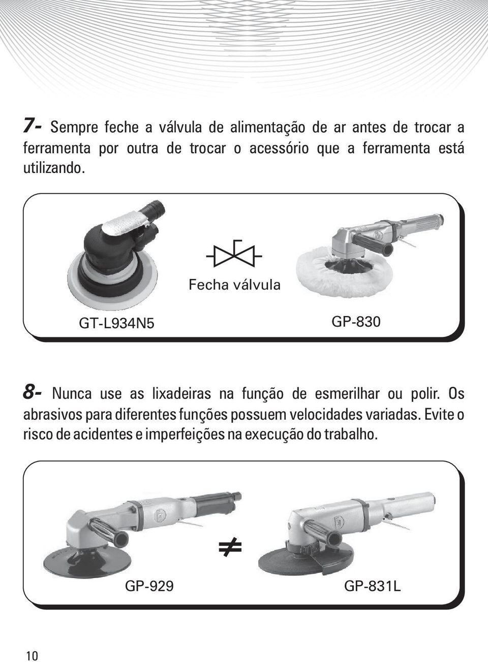 Fecha válvula GT-L934N5 GP-830 8- Nunca use as lixadeiras na função de esmerilhar ou polir.