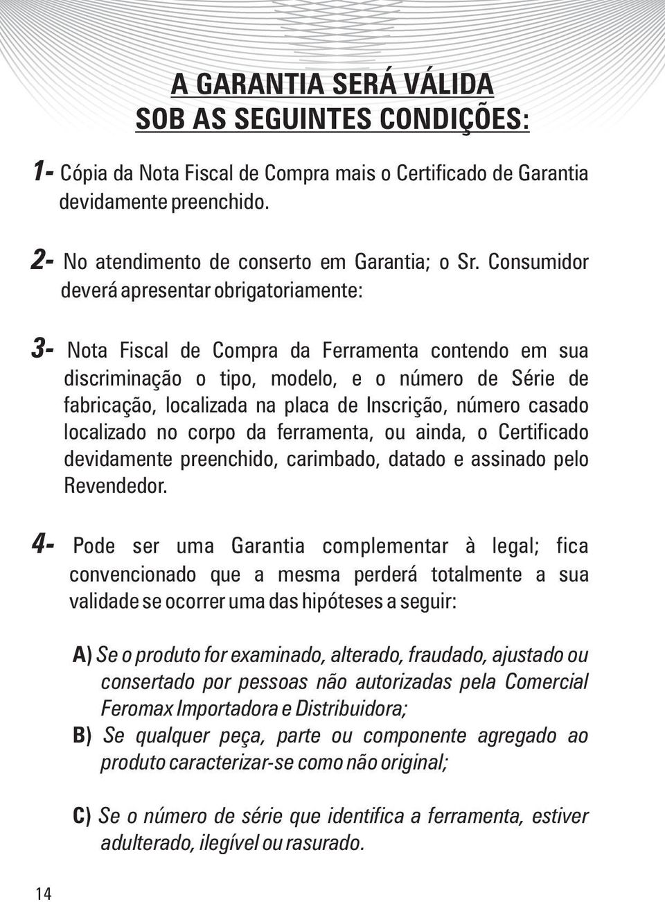 número casado localizado no corpo da ferramenta, ou ainda, o Certificado devidamente preenchido, carimbado, datado e assinado pelo Revendedor.