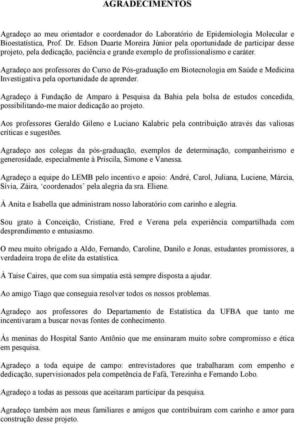 Agradeço aos professores do Curso de Pós-graduação em Biotecnologia em Saúde e Medicina Investigativa pela oportunidade de aprender.