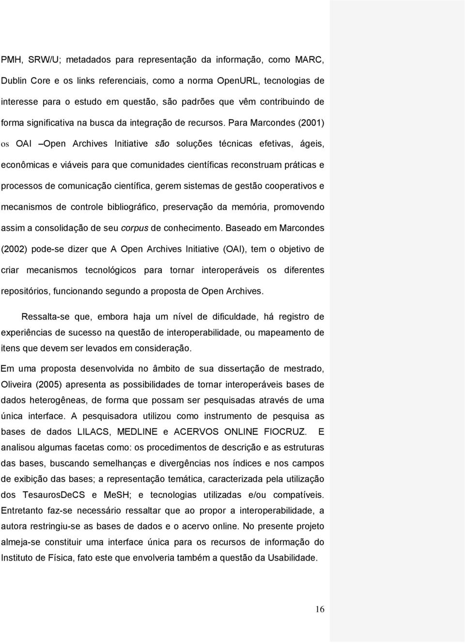 Para Marcondes (2001) os OAI Open Archives Initiative são soluções técnicas efetivas, ágeis, econômicas e viáveis para que comunidades científicas reconstruam práticas e processos de comunicação