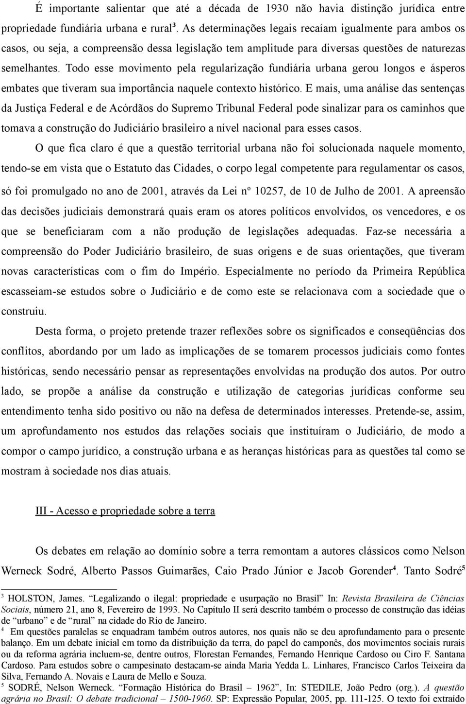 Todo esse movimento pela regularização fundiária urbana gerou longos e ásperos embates que tiveram sua importância naquele contexto histórico.