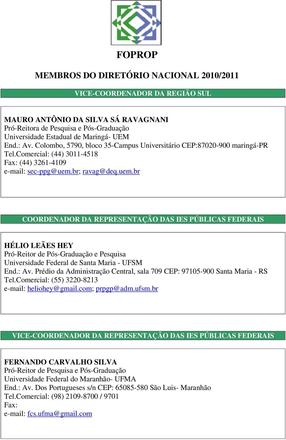 br; ravag@deq.uem.br COORDENADOR DA REPRESENTAÇÃO DAS IES PÚBLICAS FEDERAIS HÉLIO LEÃES HEY Pró-Reitor de Pós-Graduação e Pesquisa Universidade Federal de Santa Maria - UFSM End.: Av.