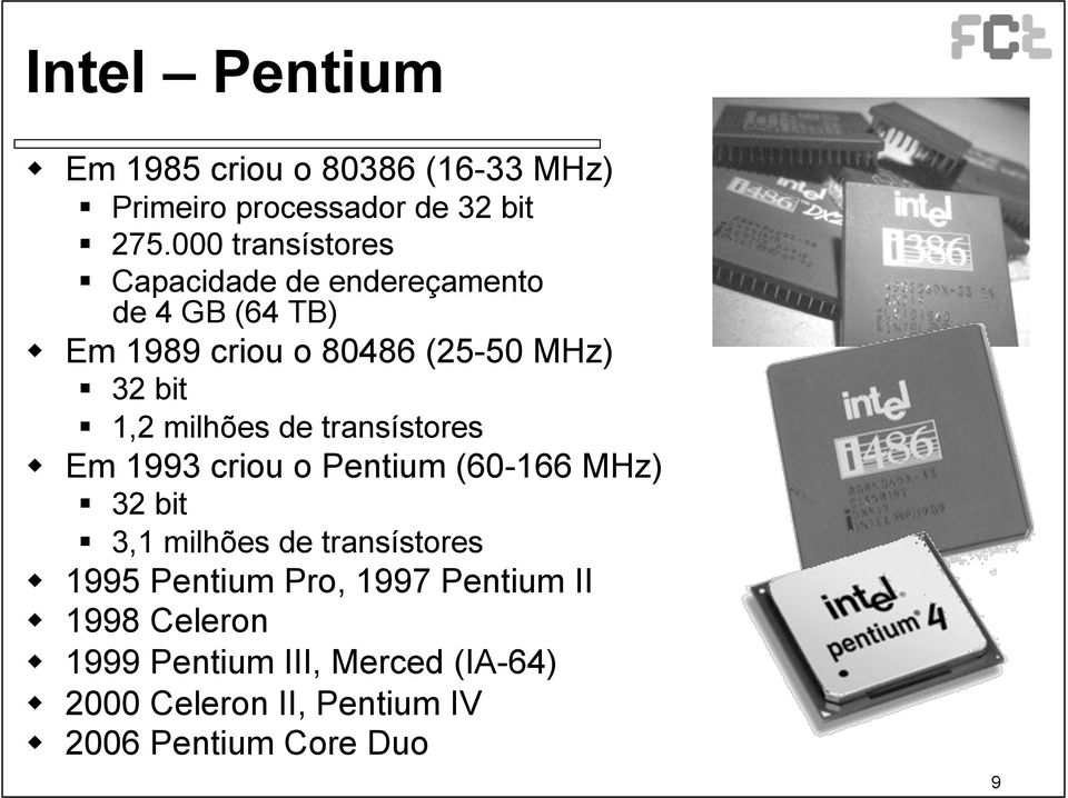 1,2 milhões de transístores Em 1993 criou o Pentium (60-166 MHz) 32 bit 3,1 milhões de transístores