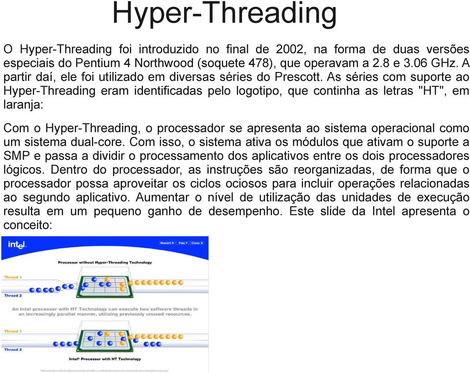 As séries com suporte ao Hyper-Threading eram identificadas pelo logotipo, que continha as letras "HT", em laranja: Com o Hyper-Threading, o processador se apresenta ao sistema operacional como um
