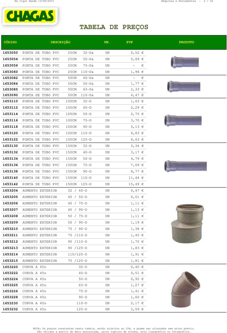 50CM 110-D& UN 4,47 1653110 PONTA DE TUBO PVC 100CM 32-D UN 1,63 1653112 PONTA DE TUBO PVC 100CM 40-D UN 2,29 1653114 PONTA DE TUBO PVC 100CM 50-D UN 2,75 1653116 PONTA DE TUBO PVC 100CM 75-D UN 3,70