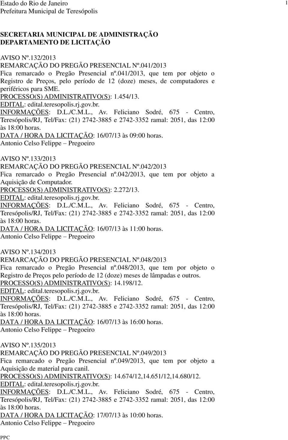 DATA / HORA DA LICITAÇÃO: 16/07/13 às 09:00 horas. AVISO Nº.133/2013 REMARCAÇÃO DO PREGÃO PRESENCIAL Nº.042/2013 Fica remarcado o Pregão Presencial nº.