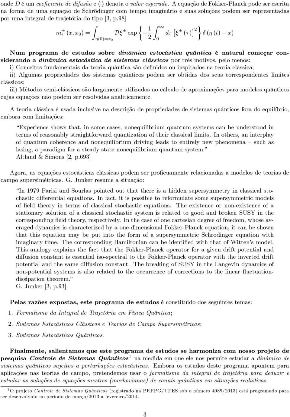 98] Z m t (x; x 0 ) = D exp (0)=x 0 1 Z 1 0 d () ( (t) x) Num programa de estudos sobre dinâmica estocástica quântica é natural começar considerando a dinâmica estocástica de sistemas clássicos por