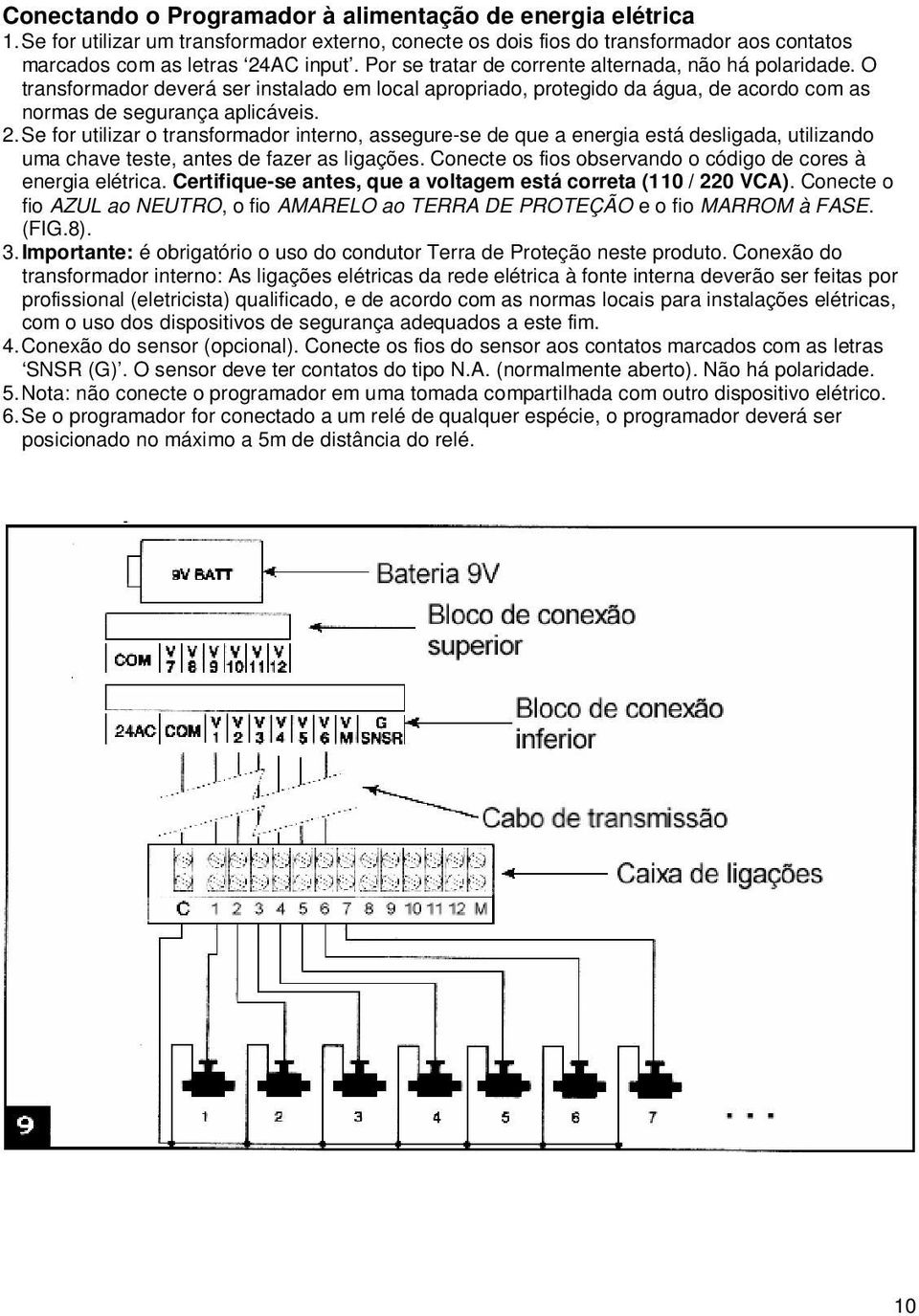 Se for utilizar o transformador interno, assegure-se de que a energia está desligada, utilizando uma chave teste, antes de fazer as ligações.