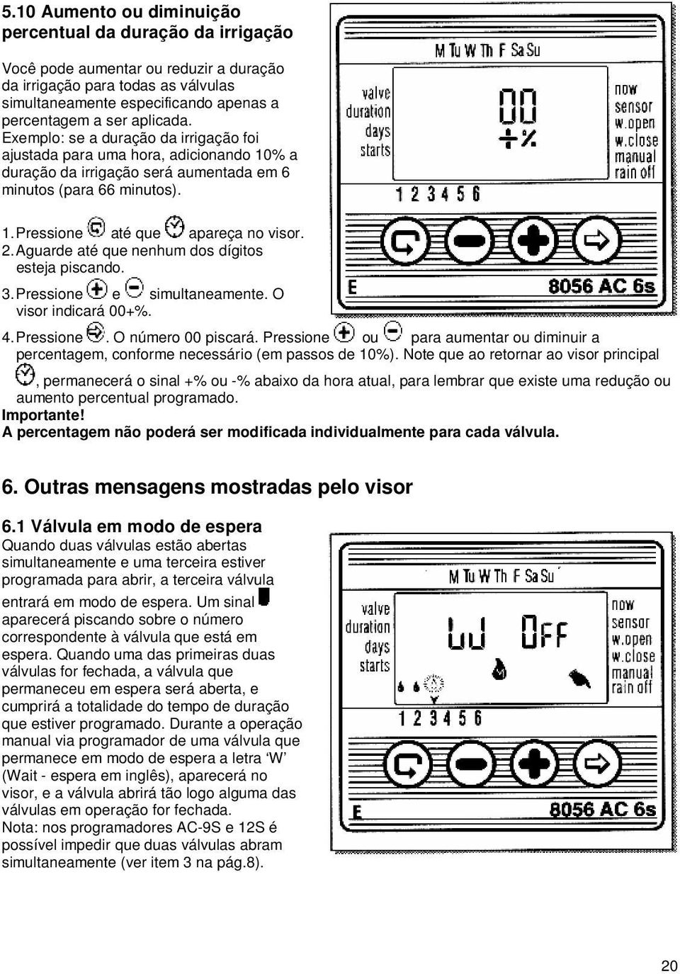 Aguarde até que nenhum dos dígitos esteja piscando. 3. Pressione e simultaneamente. O visor indicará 00+%. 4. Pressione. O número 00 piscará.