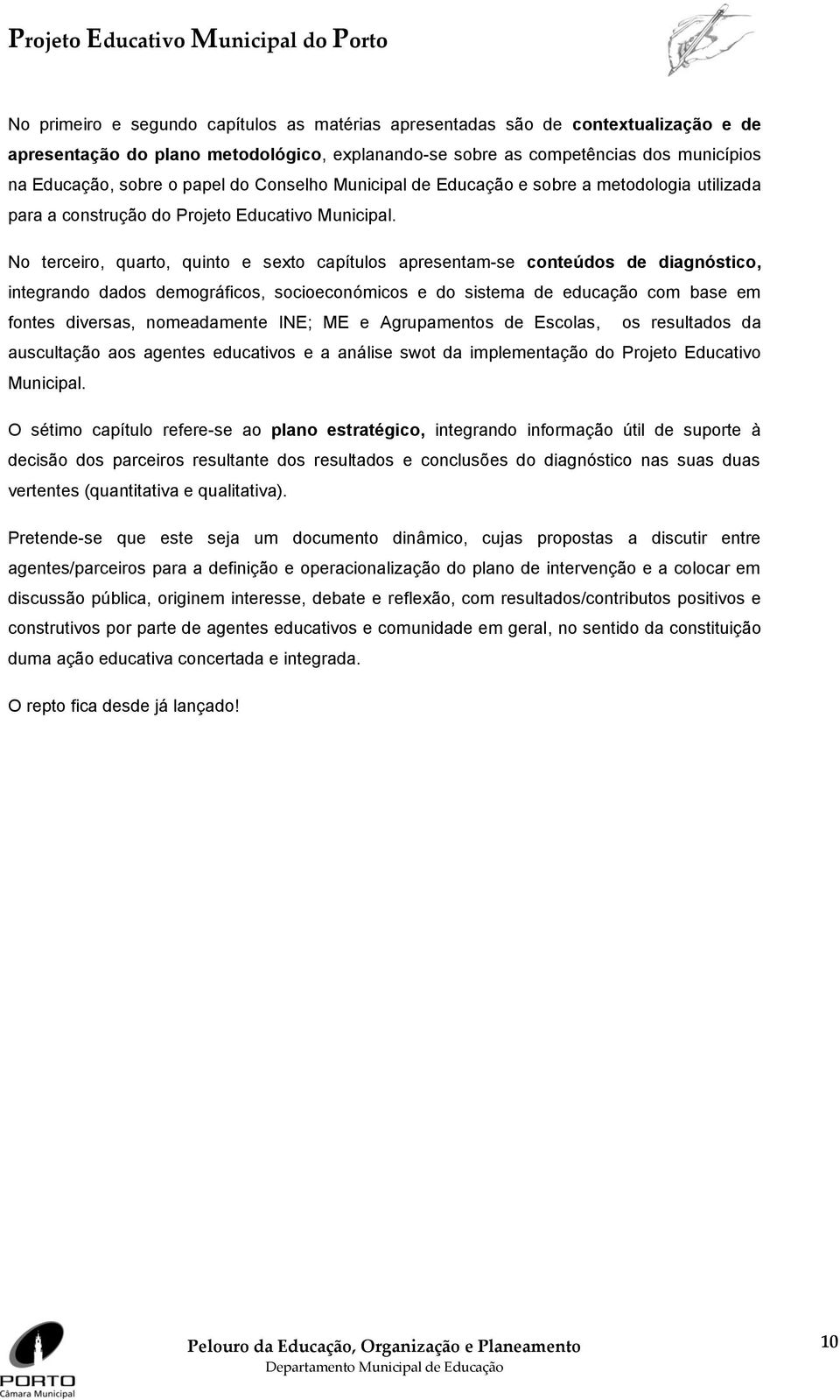 No terceiro, quarto, quinto e sexto capítulos apresentam-se conteúdos de diagnóstico, integrando dados demográficos, socioeconómicos e do sistema de educação com base em fontes diversas, nomeadamente