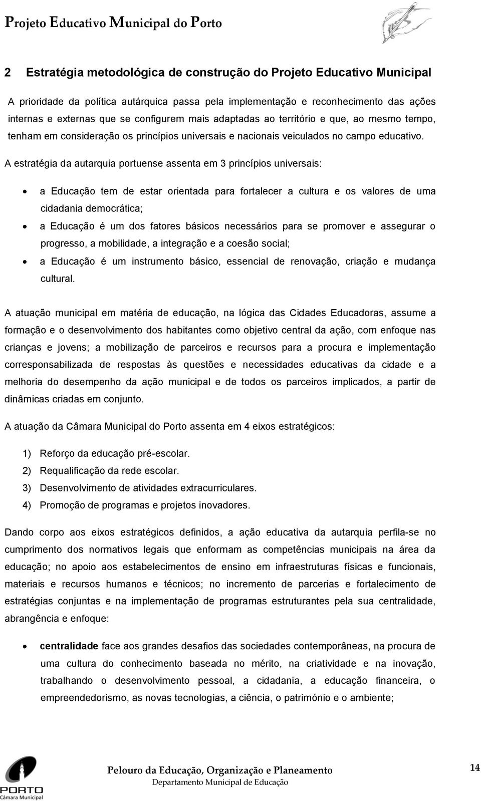 A estratégia da autarquia portuense assenta em 3 princípios universais: a Educação tem de estar orientada para fortalecer a cultura e os valores de uma cidadania democrática; a Educação é um dos