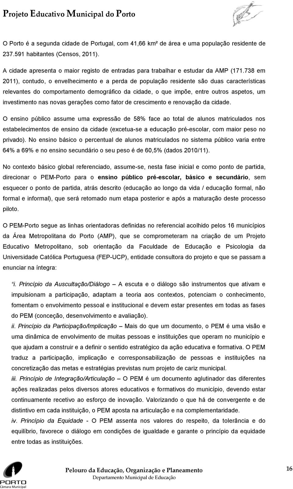 738 em 2011), contudo, o envelhecimento e a perda de população residente são duas características relevantes do comportamento demográfico da cidade, o que impõe, entre outros aspetos, um investimento