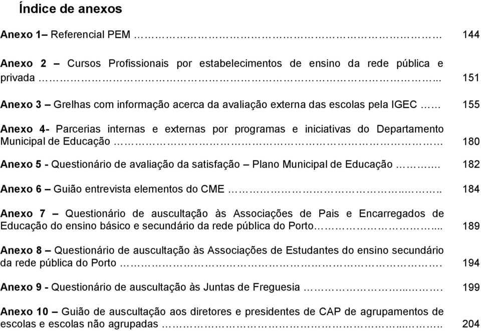 180 Anexo 5 - Questionário de avaliação da satisfação Plano Municipal de Educação. 182 Anexo 6 Guião entrevista elementos do CME.