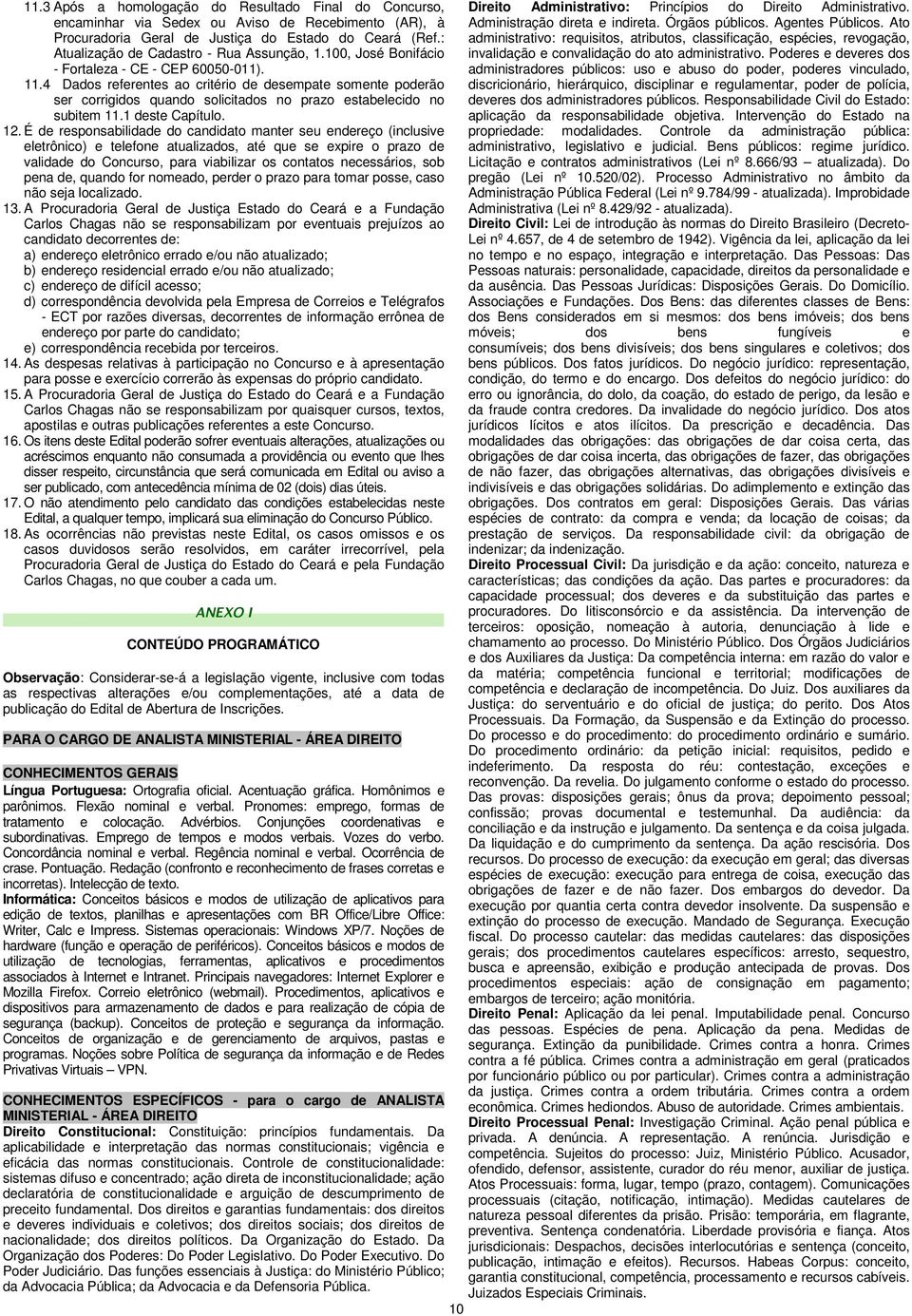 4 Dados referentes ao critério de desempate somente poderão ser corrigidos quando solicitados no prazo estabelecido no subitem 11.1 deste Capítulo. 12.