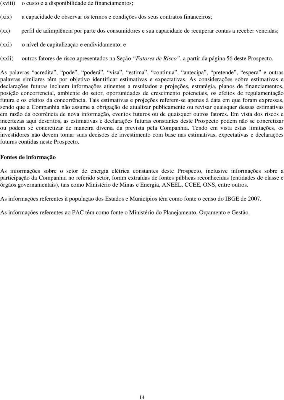 deste Prospecto. As palavras acredita, pode, poderá, visa, estima, continua, antecipa, pretende, espera e outras palavras similares têm por objetivo identificar estimativas e expectativas.