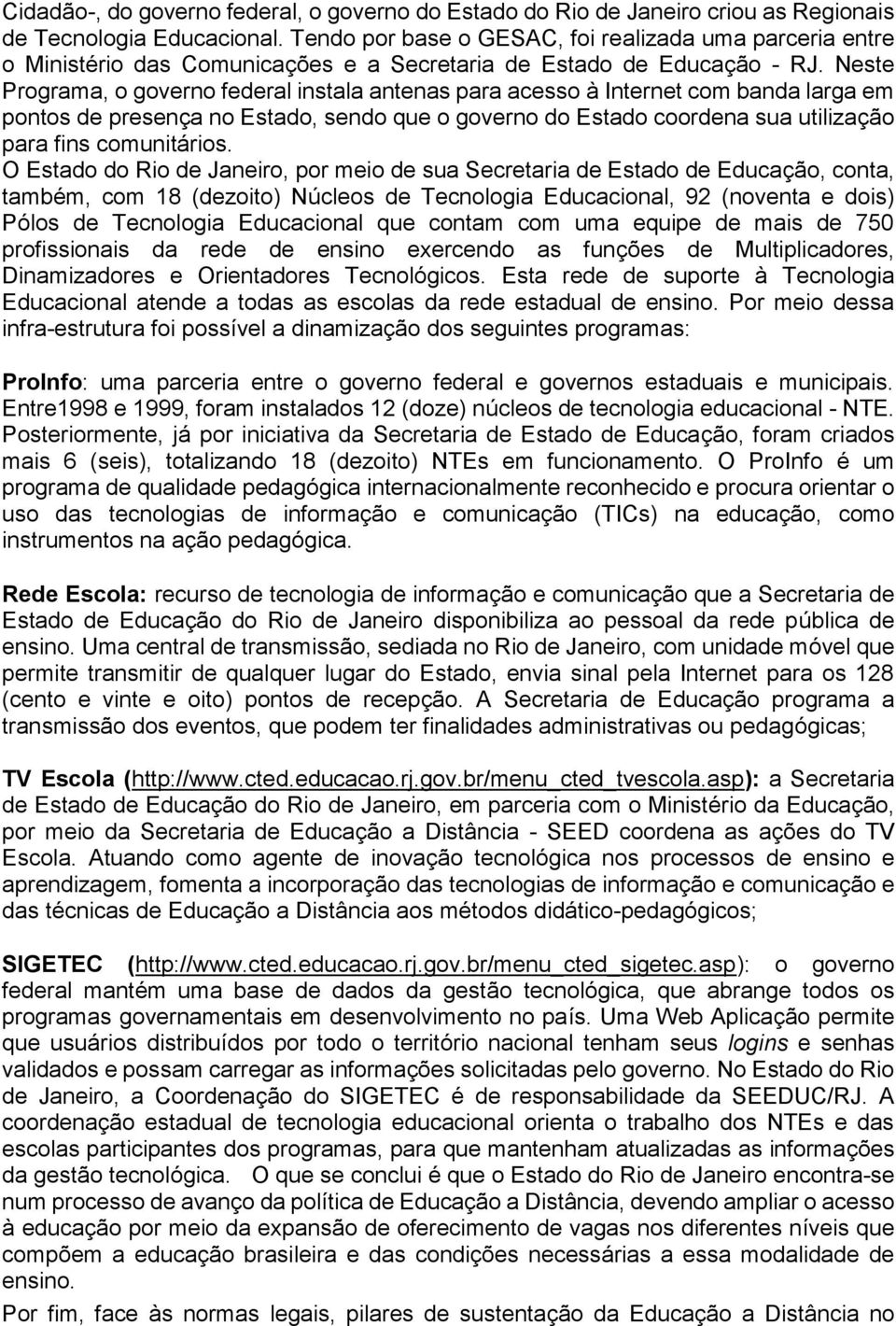 Neste Programa, o governo federal instala antenas para acesso à Internet com banda larga em pontos de presença no Estado, sendo que o governo do Estado coordena sua utilização para fins comunitários.