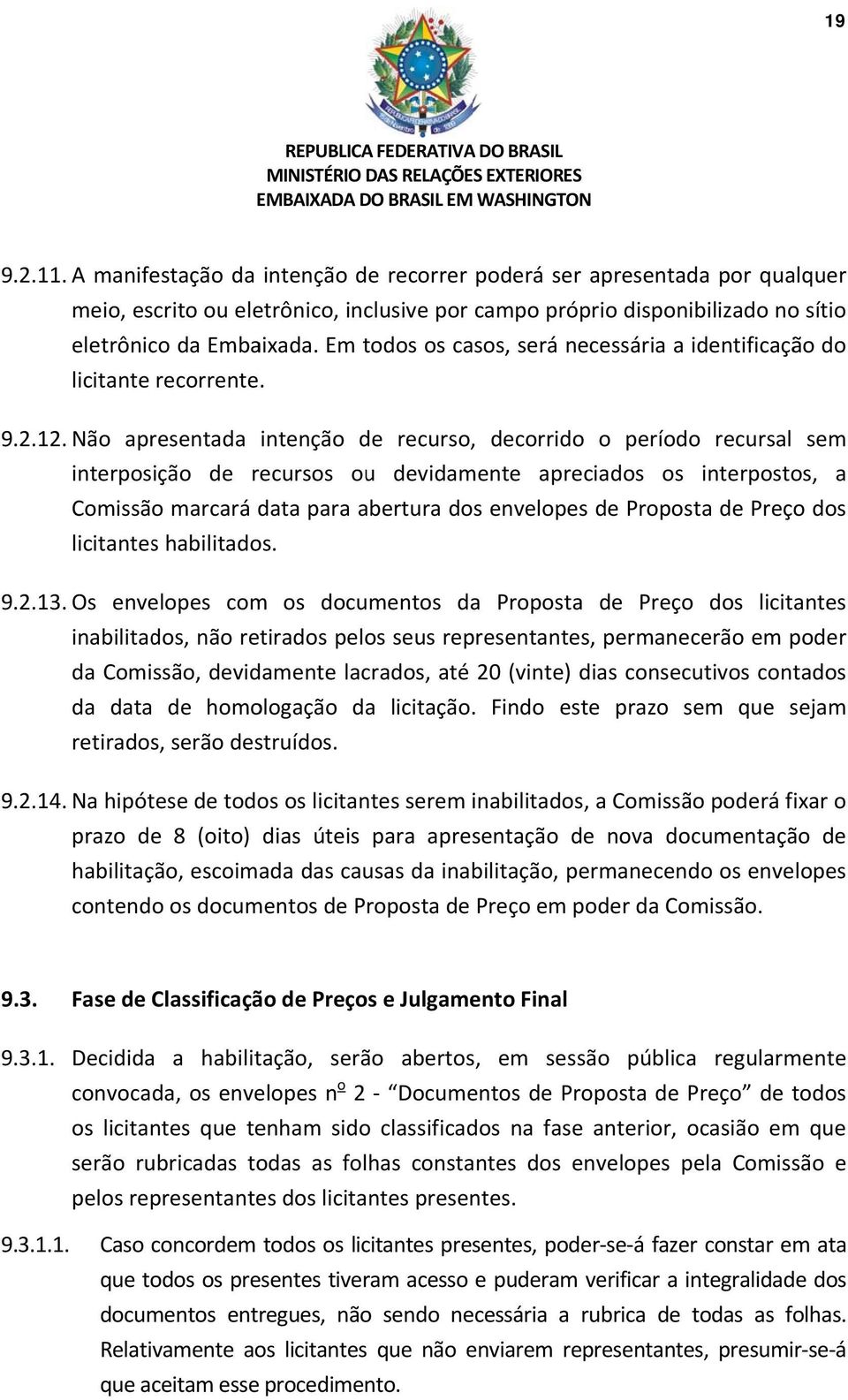 Não apresentada intenção de recurso, decorridoo o período recursal sem interposição de recursos ou devidamente apreciados os interpostos, a Comissão marcará data para abertura dos envelopes de