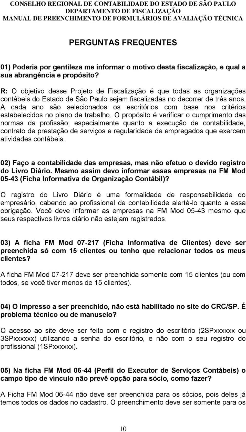 A cada ano são selecionados os escritórios com base nos critérios estabelecidos no plano de trabalho.