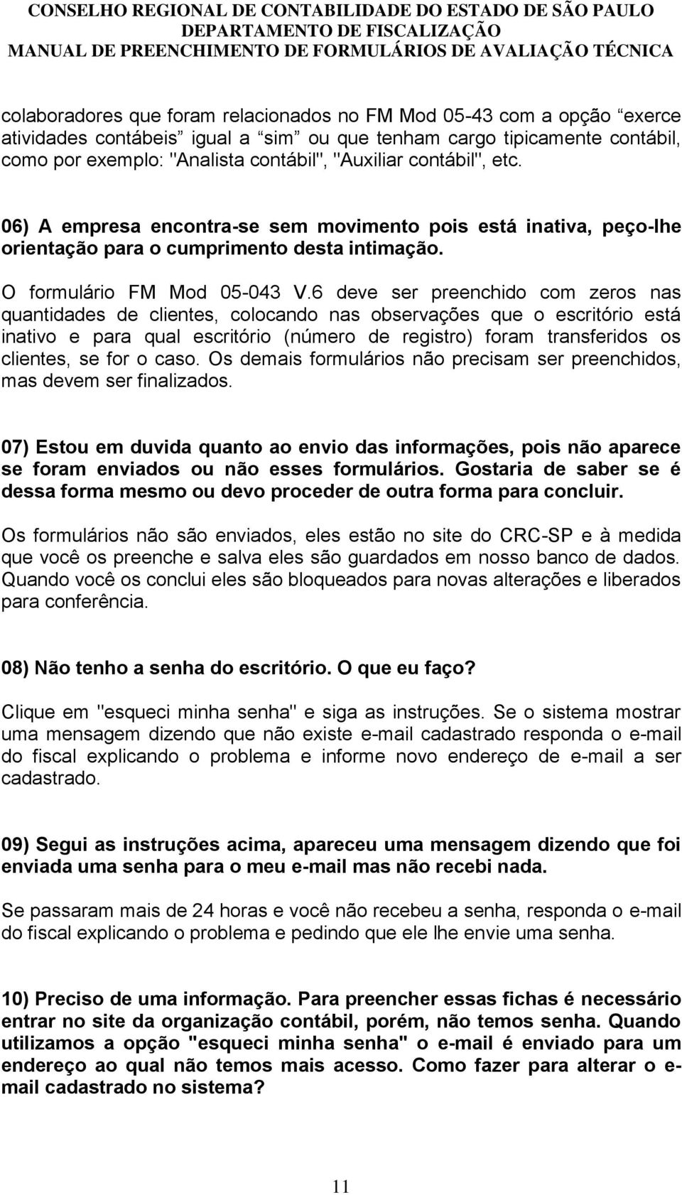 6 deve ser preenchido com zeros nas quantidades de clientes, colocando nas observações que o escritório está inativo e para qual escritório (número de registro) foram transferidos os clientes, se for