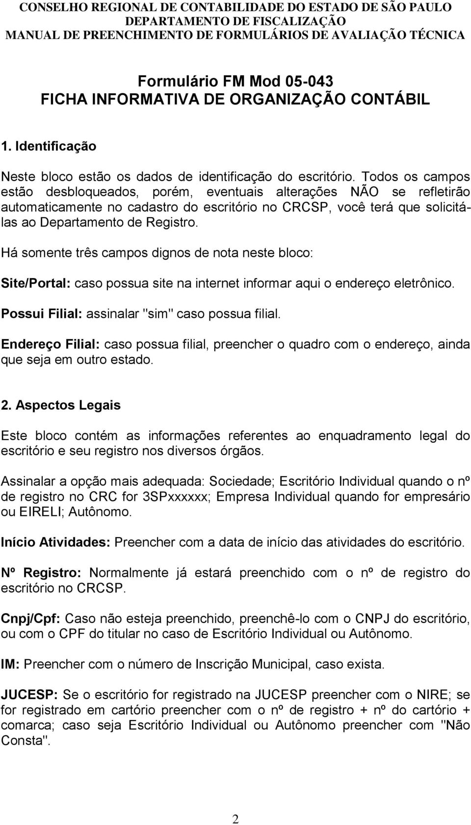 Há somente três campos dignos de nota neste bloco: Site/Portal: caso possua site na internet informar aqui o endereço eletrônico. Possui Filial: assinalar "sim" caso possua filial.