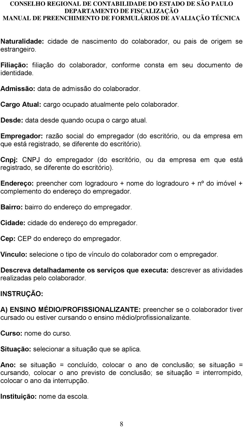 Empregador: razão social do empregador (do escritório, ou da empresa em que está registrado, se diferente do escritório).