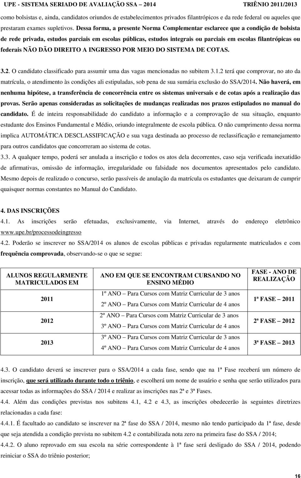 federais NÃO DÃO DIREITO A INGRESSO POR MEIO DO SISTEMA DE COTAS. 3.2. O candidato classificado para assumir uma das vagas mencionadas no subitem 3.1.