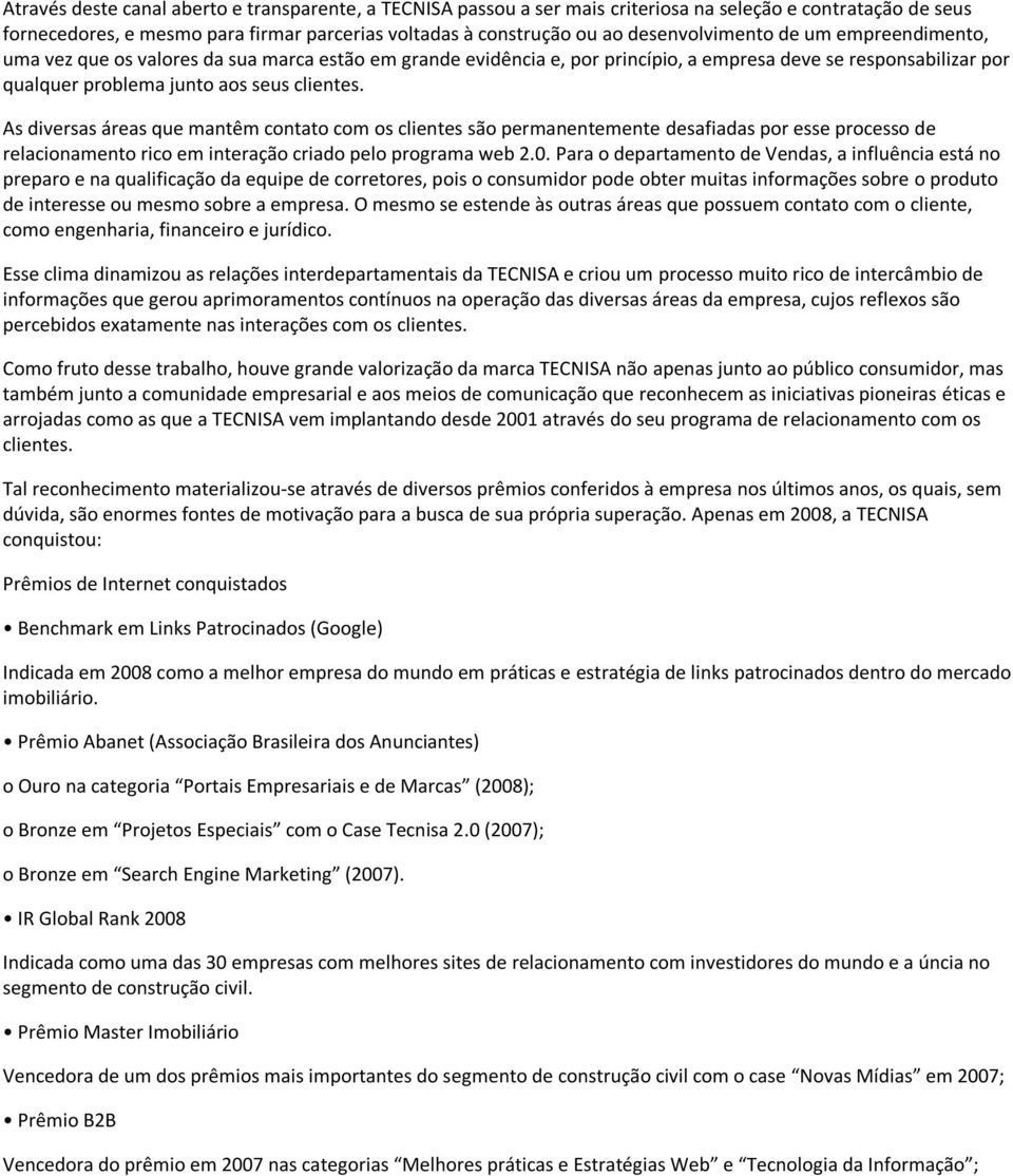 As diversas áreas que mantêm contato com os clientes são permanentemente desafiadas por esse processo de relacionamento rico em interação criado pelo programa web 2.0.