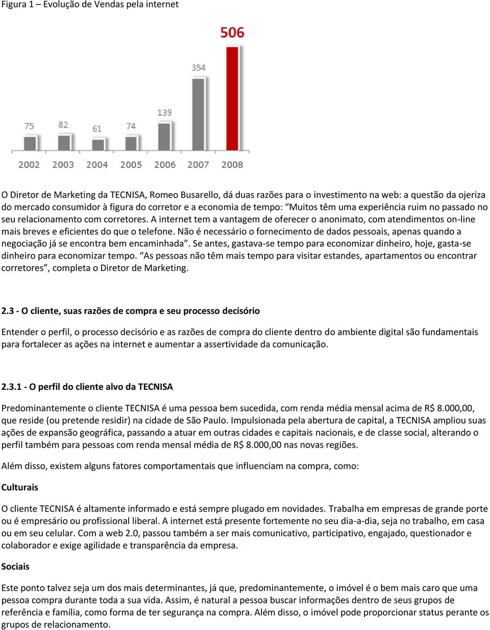 A internet tem a vantagem de oferecer o anonimato, com atendimentos on-line mais breves e eficientes do que o telefone.