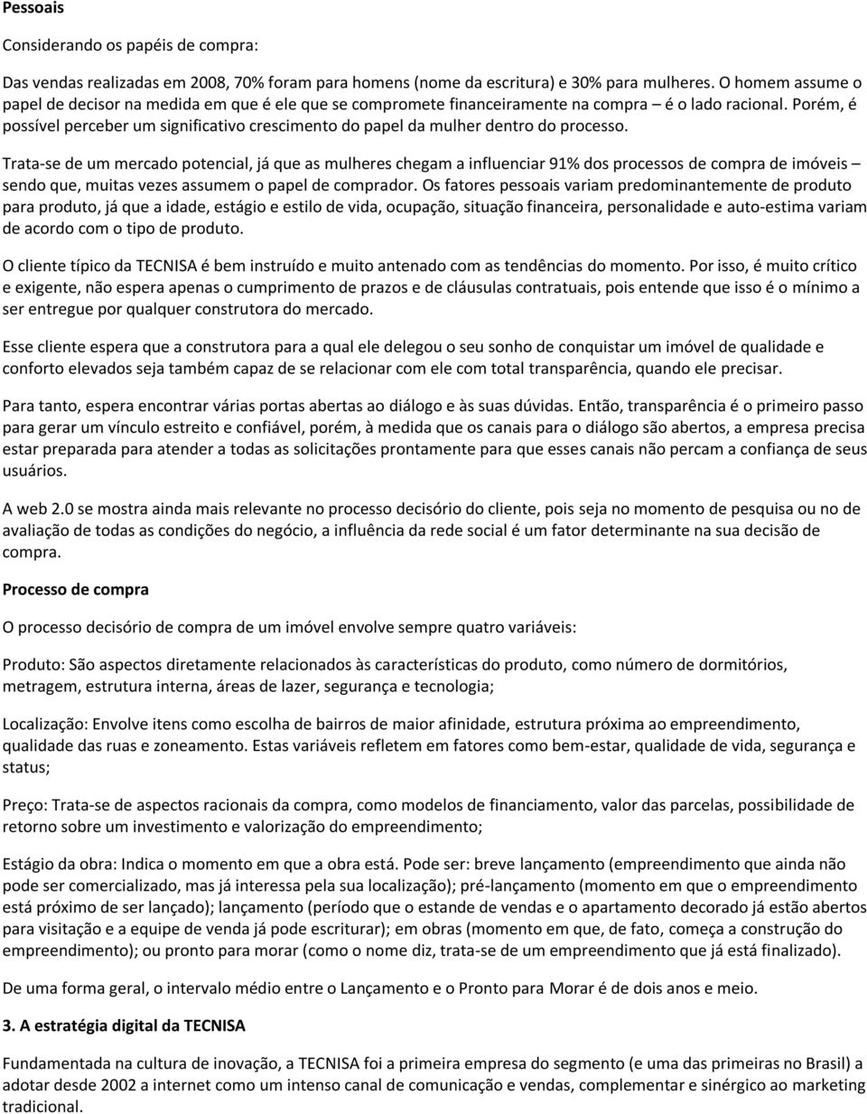 Porém, é possível perceber um significativo crescimento do papel da mulher dentro do processo.