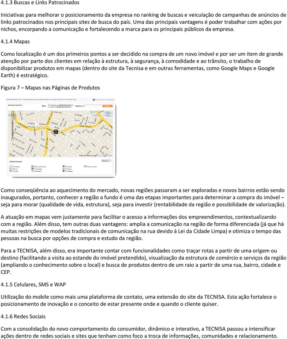 4 Mapas Como localização é um dos primeiros pontos a ser decidido na compra de um novo imóvel e por ser um item de grande atenção por parte dos clientes em relação à estrutura, à segurança, à