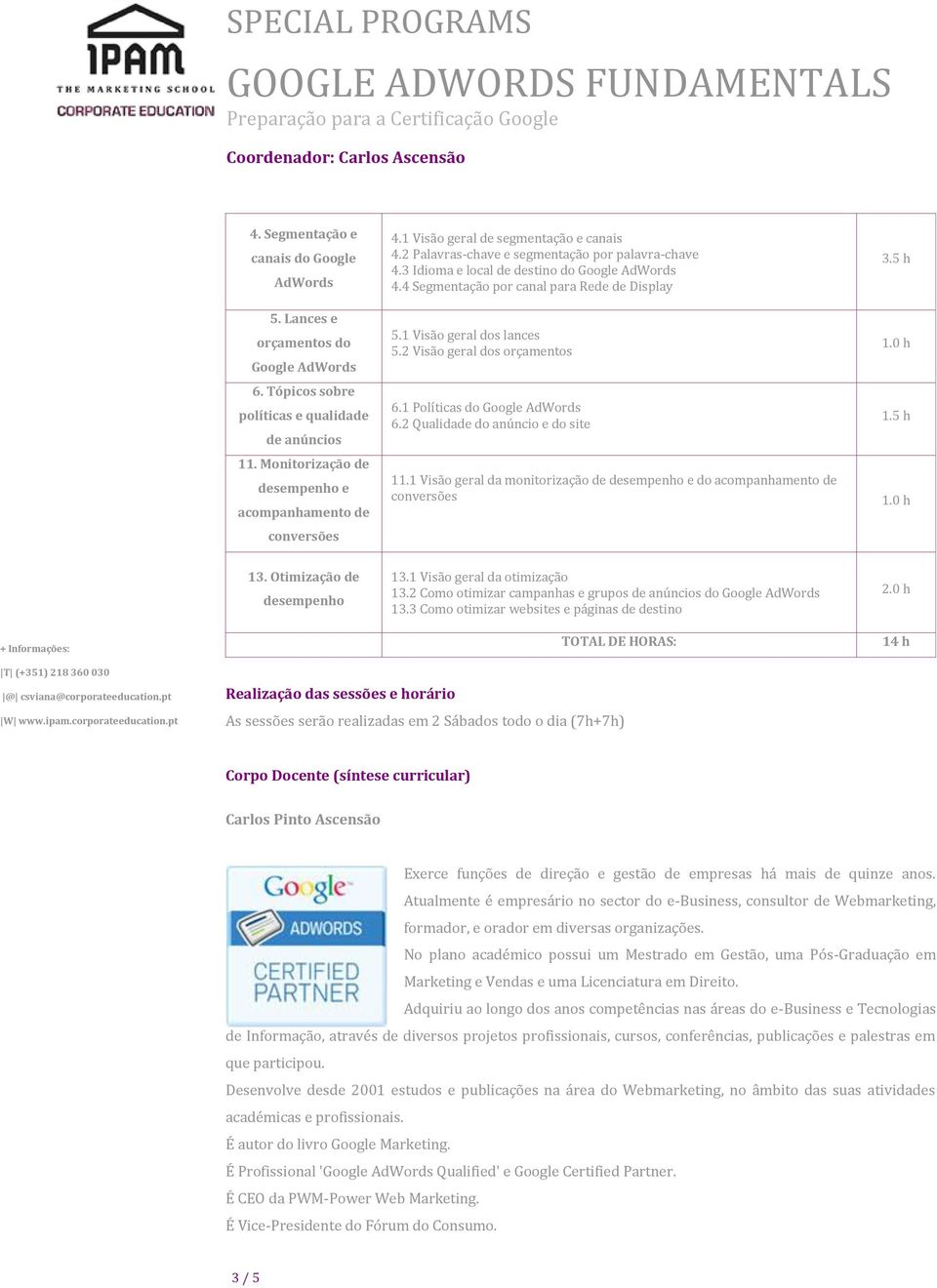 2 Visão geral dos orçamentos 6.1 Políticas do 6.2 Qualidade do anúncio e do site 11.1 Visão geral da monitorização de desempenho e do acompanhamento de conversões 3.5 h 1.5 h 13.